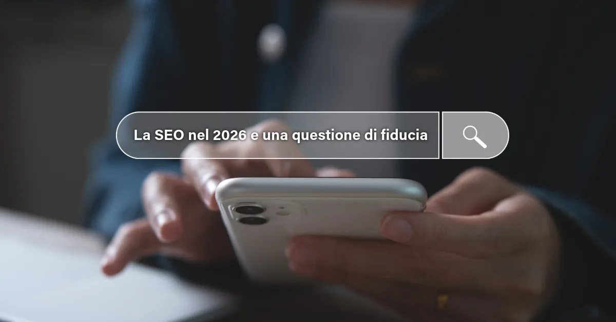 La SEO nel 2026 &egrave; una questione di fiducia